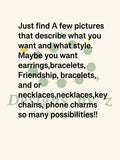 Custom bracelet, necklace, earring, keychain, or phone charm ￼